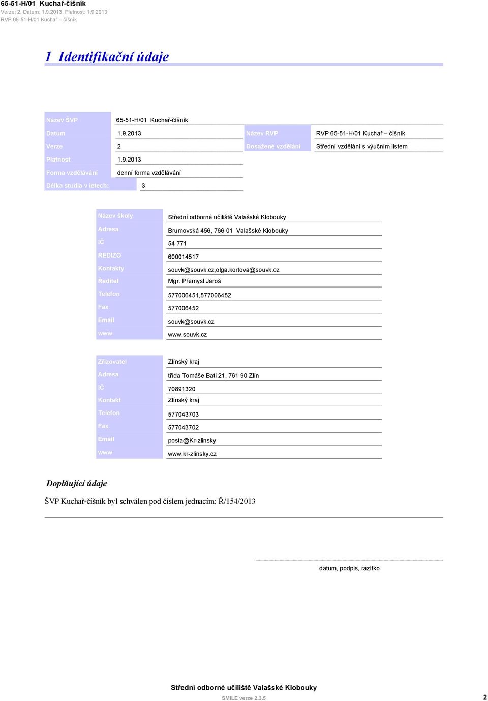 2013 Forma vzdělávání denní forma vzdělávání Délka studia v letech: 3 Název školy Adresa Brumovská 456, 766 01 Valašské Klobouky IČ 54 771 REDIZO Kontakty Ředitel 600014517 souvk@souvk.cz,olga.