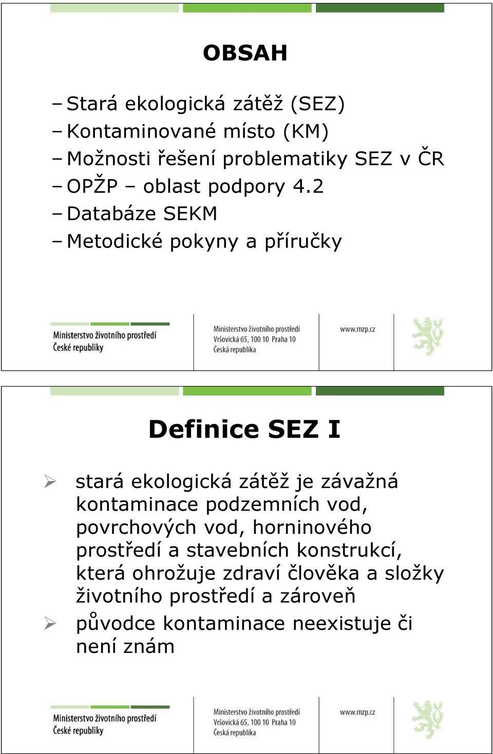 2 Databáze SEKM Metodické pokyny a příručky Definice SEZ I stará ekologická zátěž je závažná kontaminace
