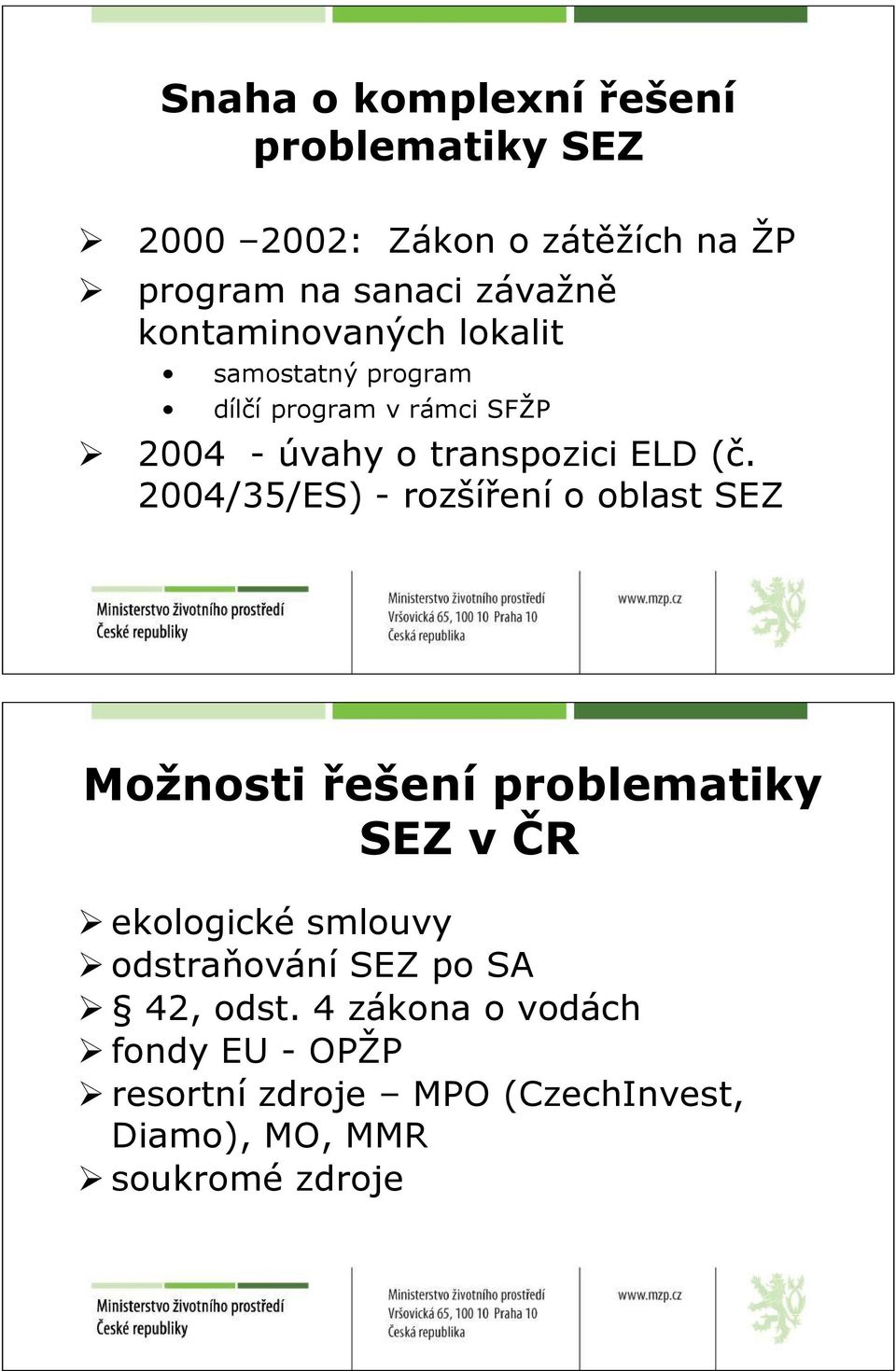 2004/35/ES) - rozšíření o oblast SEZ Možnosti řešení problematiky SEZ v ČR ekologické smlouvy odstraňování