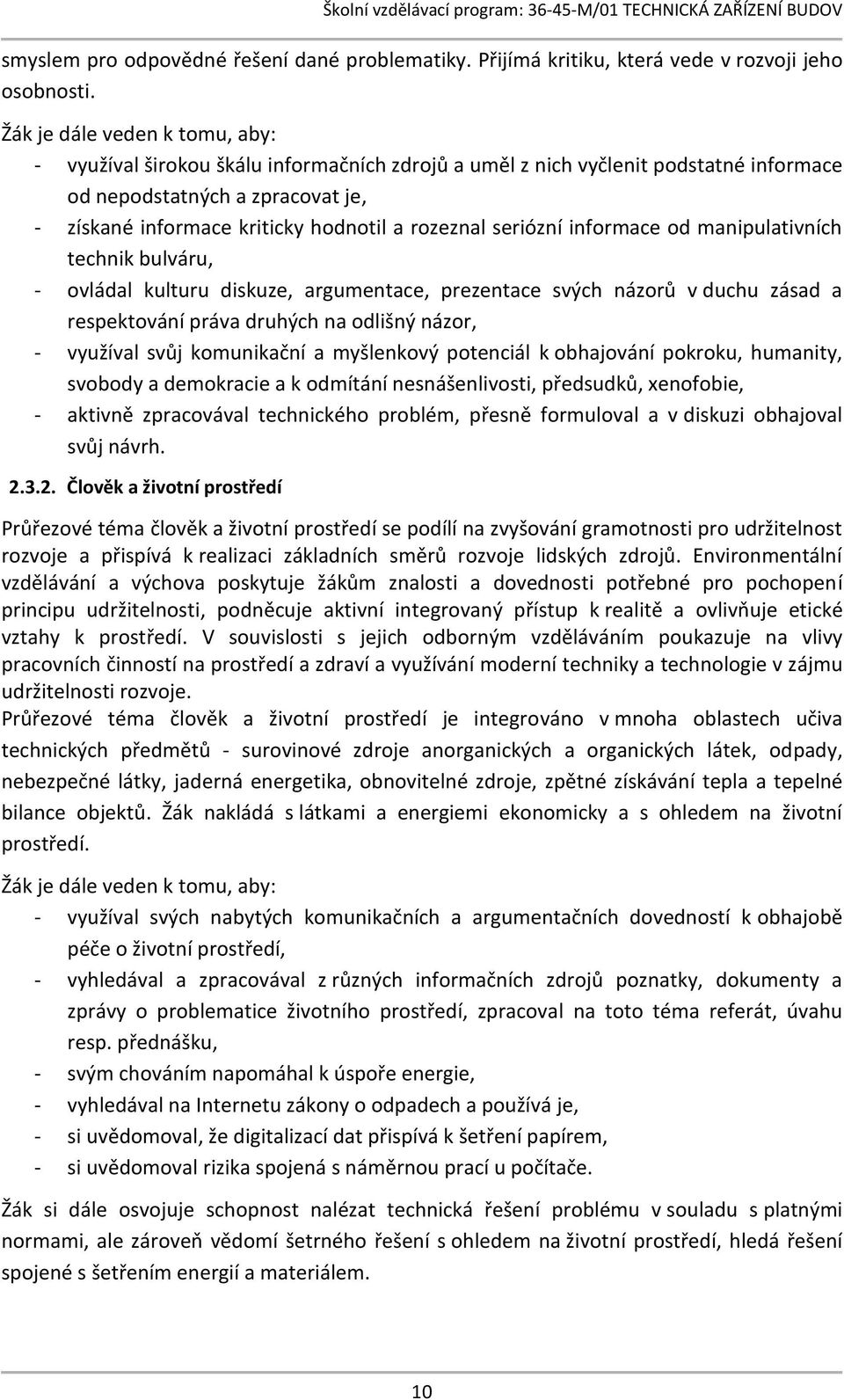 rozeznal seriózní informace od manipulativních technik bulváru, - ovládal kulturu diskuze, argumentace, prezentace svých názorů v duchu zásad a respektování práva druhých na odlišný názor, - využíval