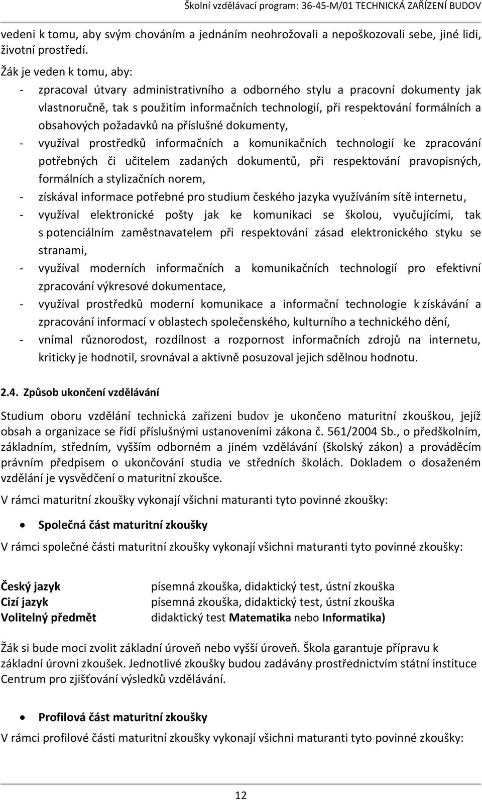 obsahových požadavků na příslušné dokumenty, - využíval prostředků informačních a komunikačních technologií ke zpracování potřebných či učitelem zadaných dokumentů, při respektování pravopisných,