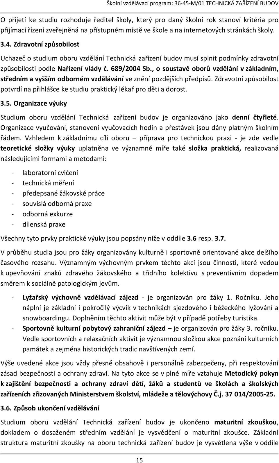 , o soustavě oborů vzdělání v základním, středním a vyšším odborném vzdělávání ve znění pozdějších předpisů. Zdravotní způsobilost potvrdí na přihlášce ke studiu praktický lékař pro děti a dorost. 3.