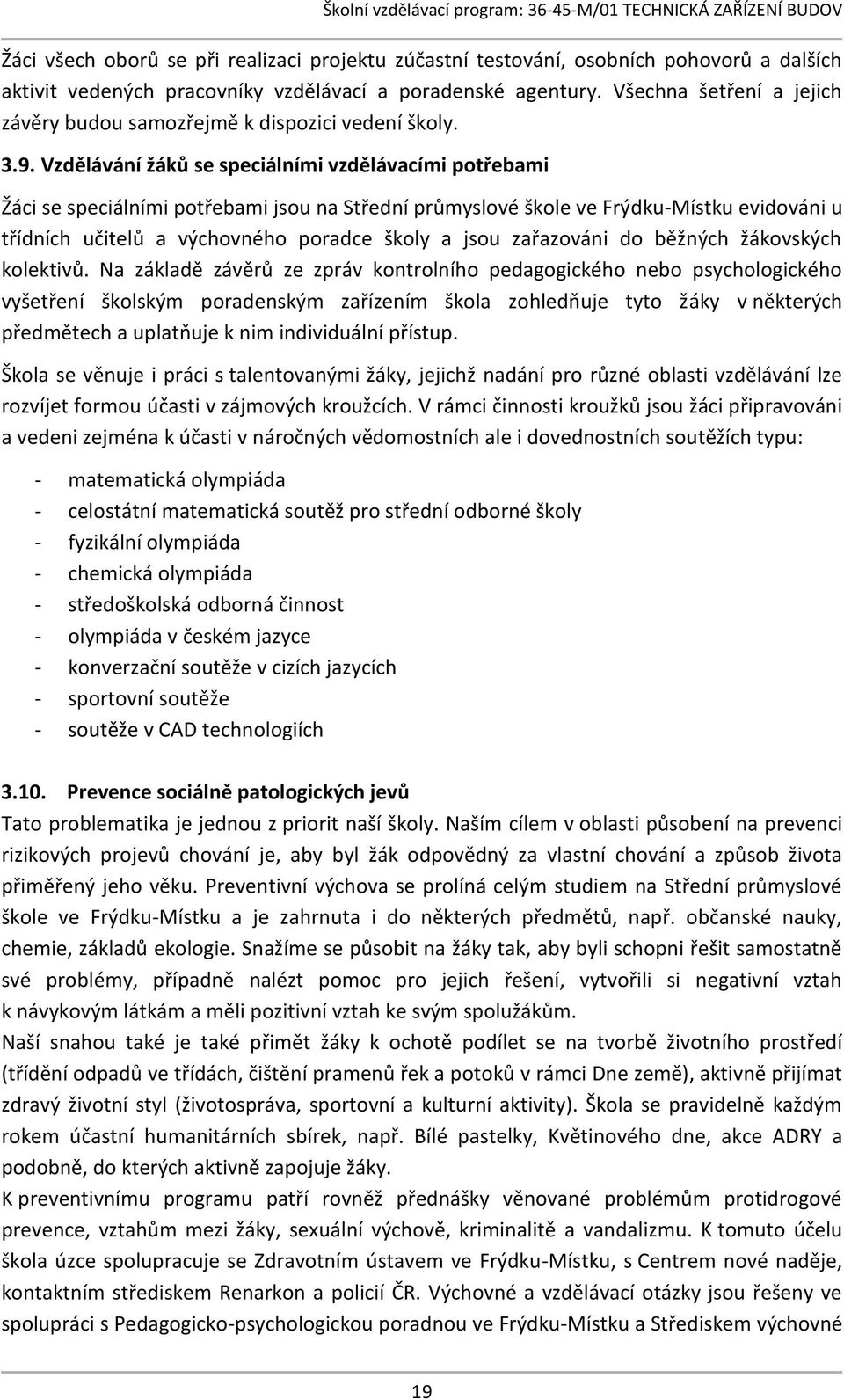 Vzdělávání žáků se speciálními vzdělávacími potřebami Žáci se speciálními potřebami jsou na Střední průmyslové škole ve Frýdku-Místku evidováni u třídních učitelů a výchovného poradce školy a jsou