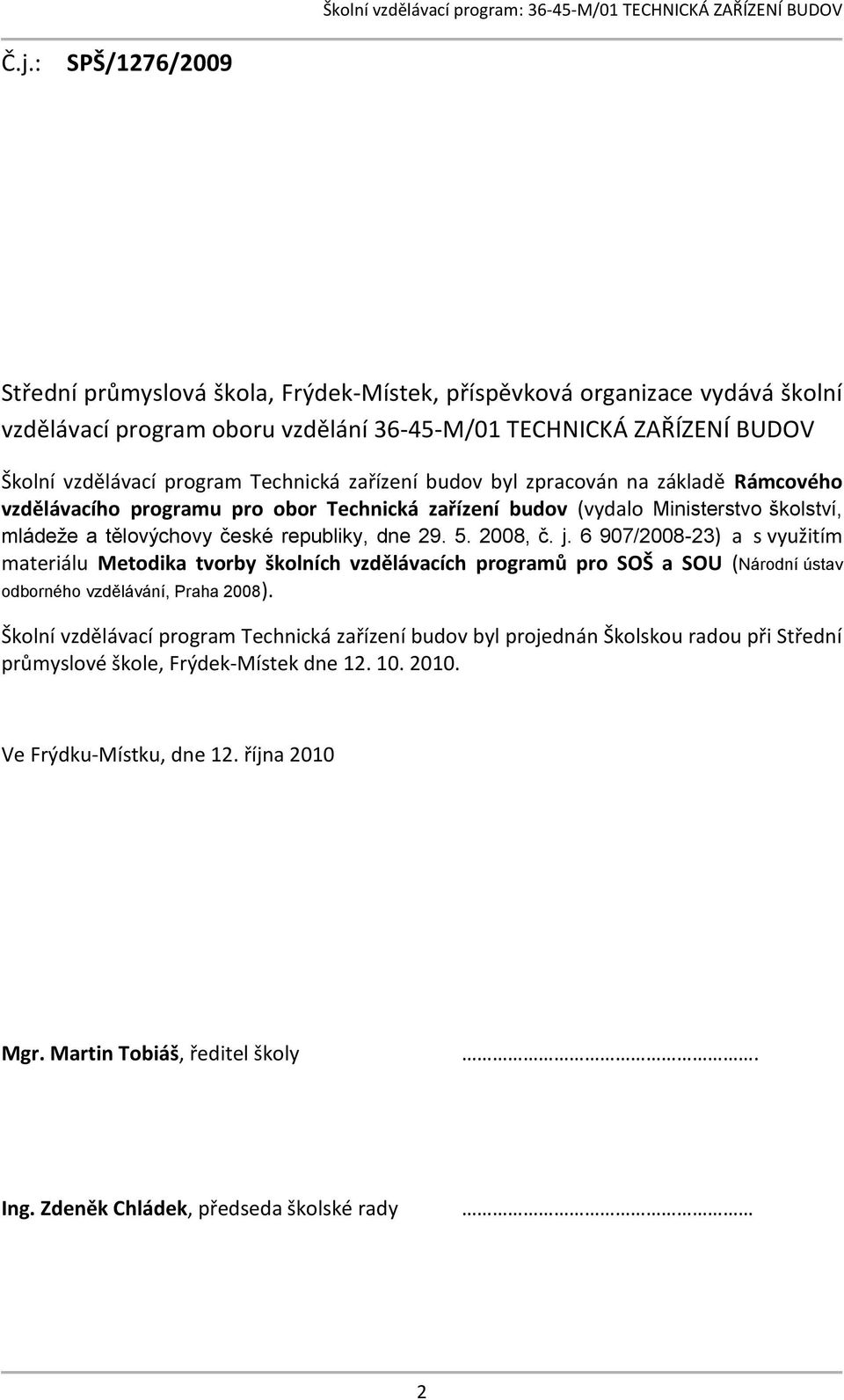 2008, č. j. 6 907/2008-23) a s využitím materiálu Metodika tvorby školních vzdělávacích programů pro SOŠ a SOU (Národní ústav odborného vzdělávání, Praha 2008).