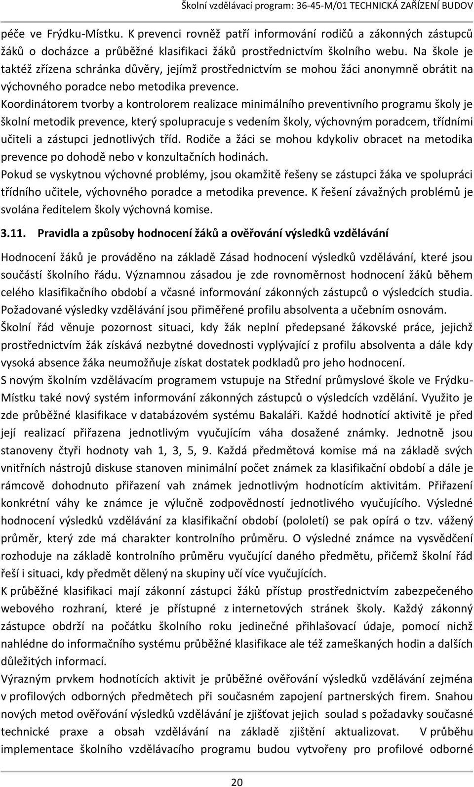 Koordinátorem tvorby a kontrolorem realizace minimálního preventivního programu školy je školní metodik prevence, který spolupracuje s vedením školy, výchovným poradcem, třídními učiteli a zástupci