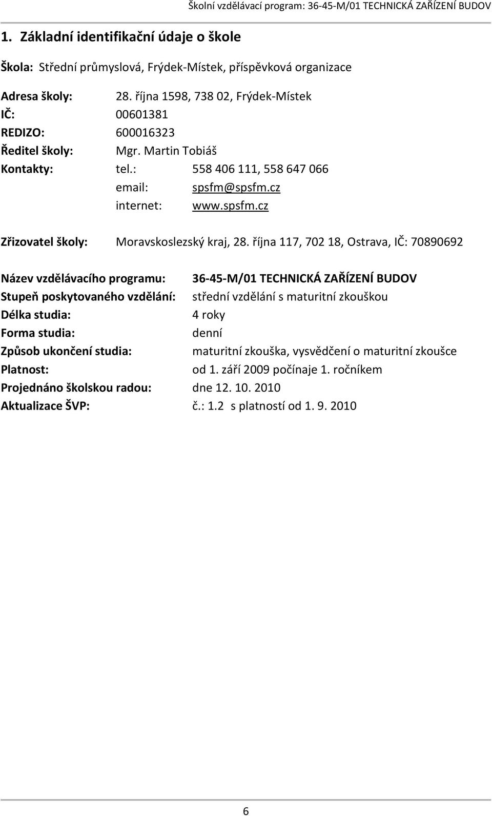 října 117, 702 18, Ostrava, IČ: 70890692 Název vzdělávacího programu: 36-45-M/01 TECHNICKÁ ZAŘÍZENÍ BUDOV Stupeň poskytovaného vzdělání: střední vzdělání s maturitní zkouškou Délka studia: 4 roky