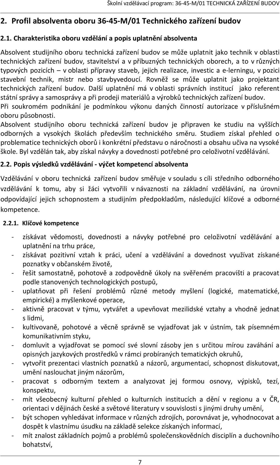 Charakteristika oboru vzdělání a popis uplatnění absolventa Absolvent studijního oboru technická zařízení budov se může uplatnit jako technik v oblasti technických zařízení budov, stavitelství a v