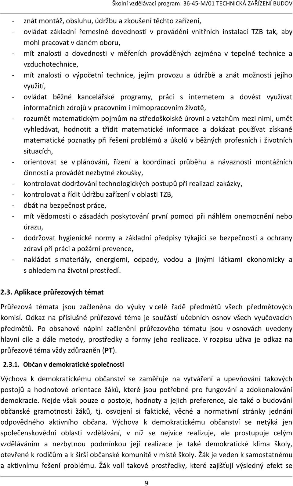 práci s internetem a dovést využívat informačních zdrojů v pracovním i mimopracovním životě, - rozumět matematickým pojmům na středoškolské úrovni a vztahům mezi nimi, umět vyhledávat, hodnotit a