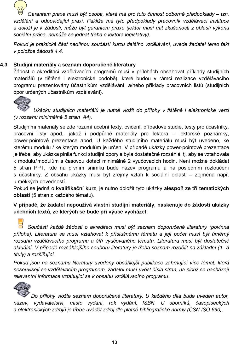 legislativy). Pokud je praktická část nedílnou součástí kurzu dalšího vzdělávání, uvede žadatel tento fakt v položce žádosti 4.4. 4.3.