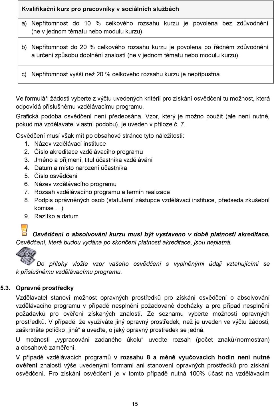 c) Nepřítomnost vyšší než 20 % celkového rozsahu kurzu je nepřípustná.