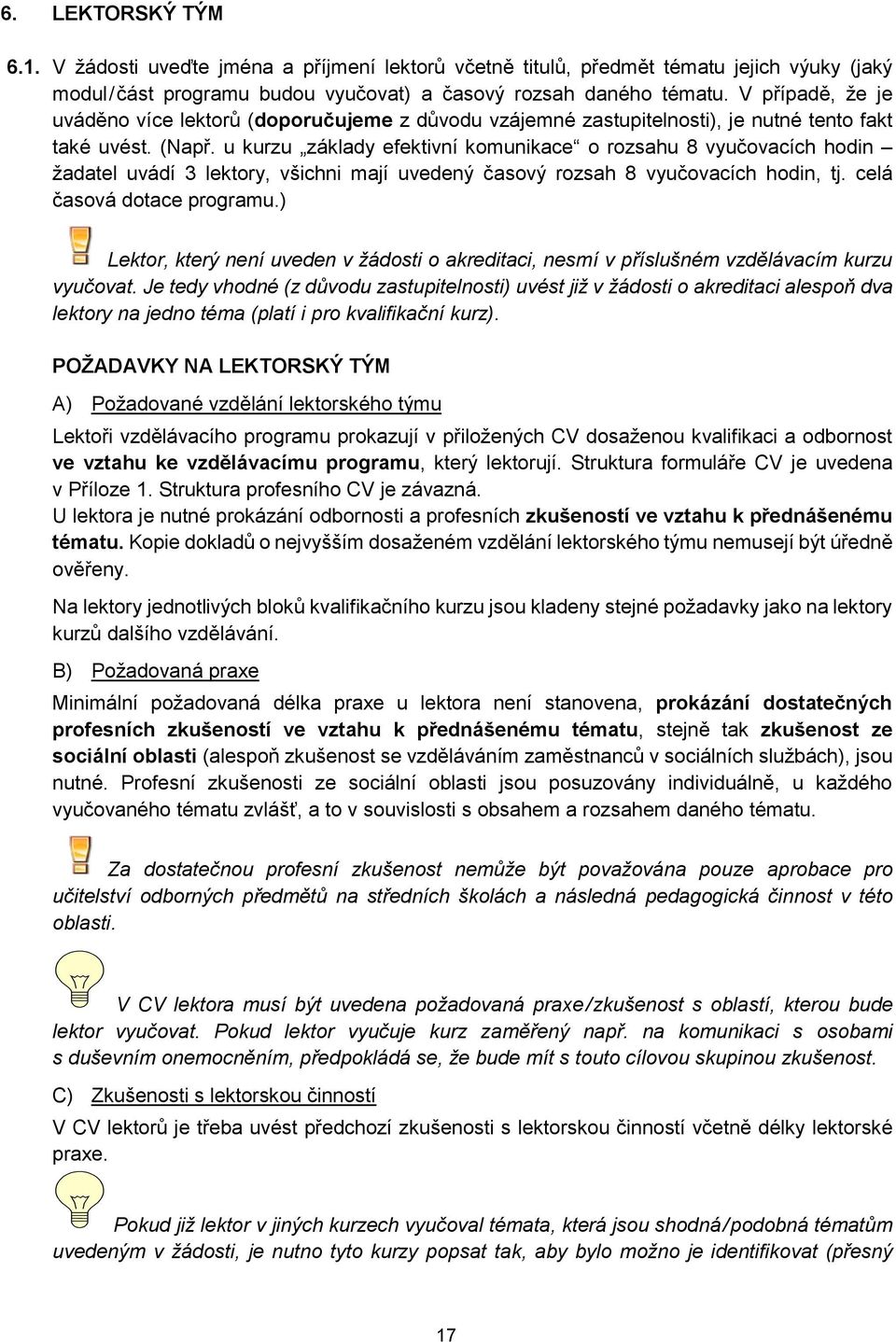 u kurzu základy efektivní komunikace o rozsahu 8 vyučovacích hodin žadatel uvádí 3 lektory, všichni mají uvedený časový rozsah 8 vyučovacích hodin, tj. celá časová dotace programu.