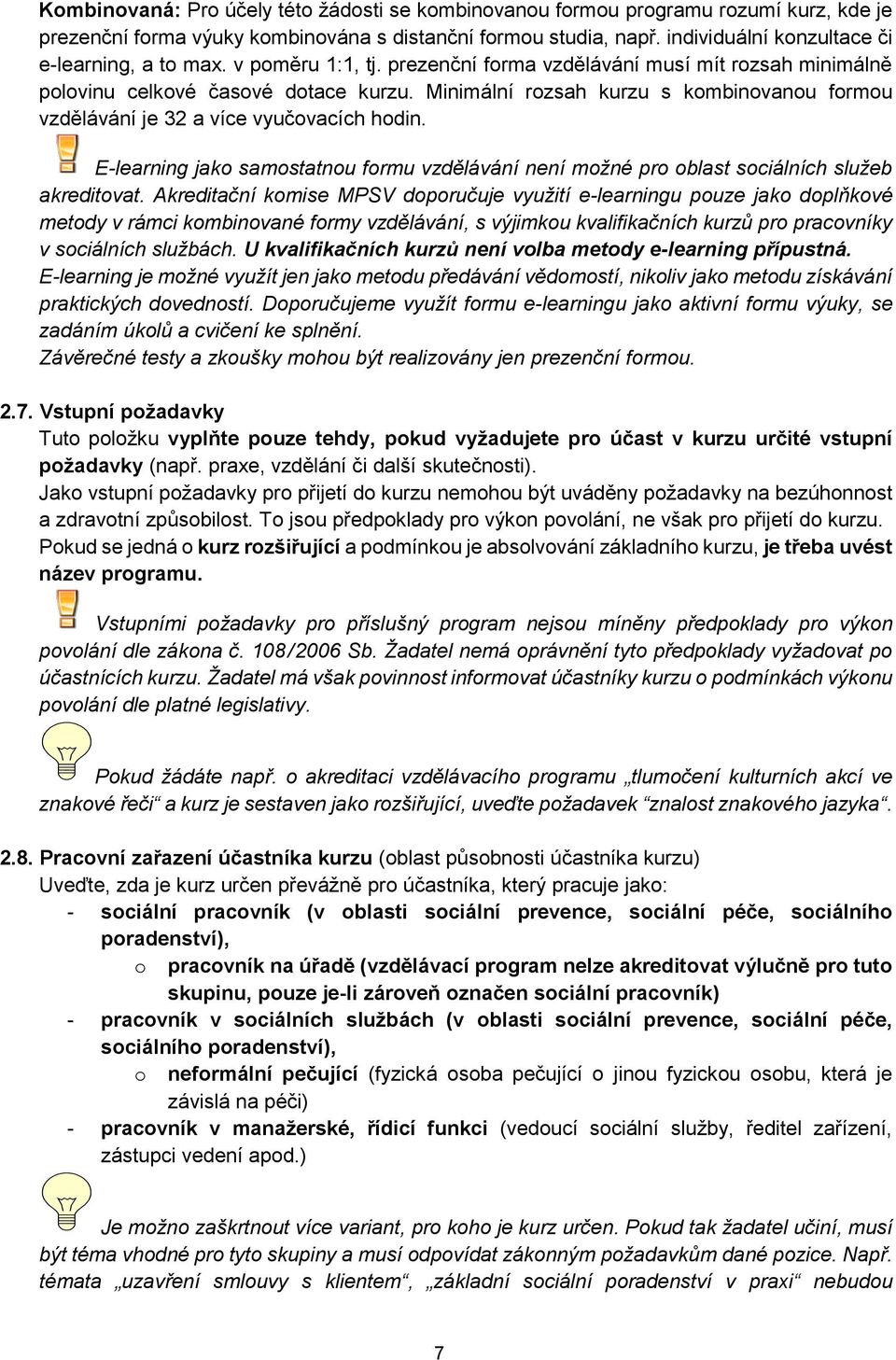 Minimální rozsah kurzu s kombinovanou formou vzdělávání je 32 a více vyučovacích hodin. E-learning jako samostatnou formu vzdělávání není možné pro oblast sociálních služeb akreditovat.