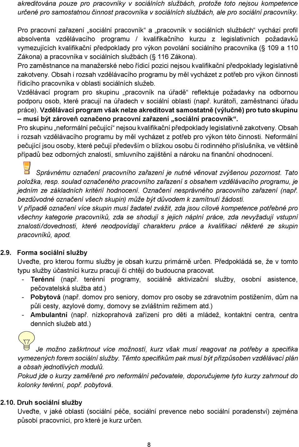 předpoklady pro výkon povolání sociálního pracovníka ( 109 a 110 Zákona) a pracovníka v sociálních službách ( 116 Zákona).