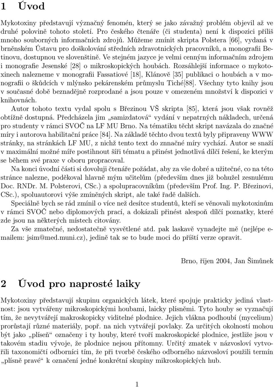 Můžeme zmínit skripta Polstera [66], vydaná v brněnském Ústavu pro doškolování středních zdravotnických pracovníků, a monografii Betinovu, dostupnou ve slovenštině.