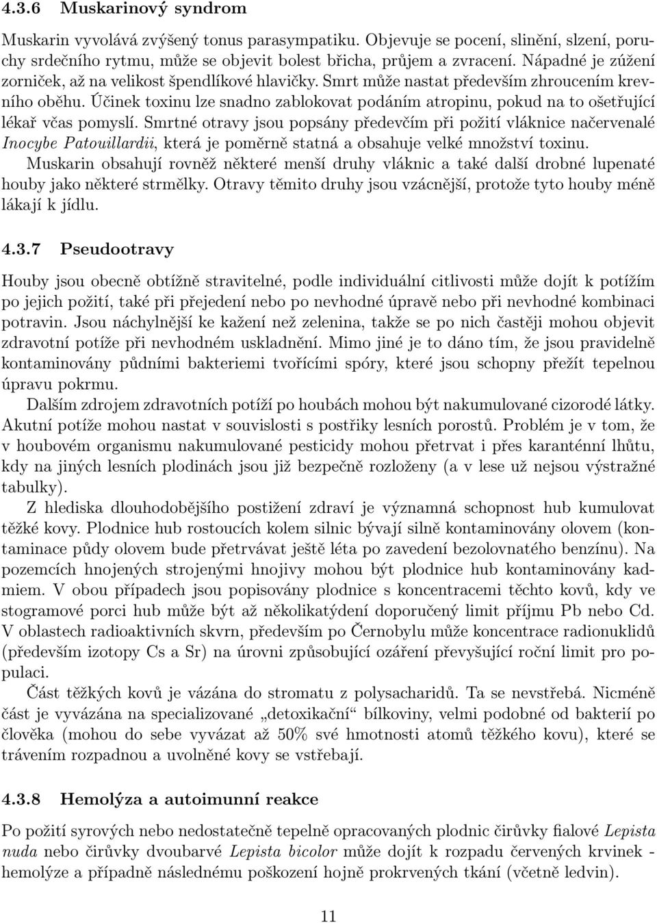 Účinek toxinu lze snadno zablokovat podáním atropinu, pokud na to ošetřující lékař včas pomyslí.