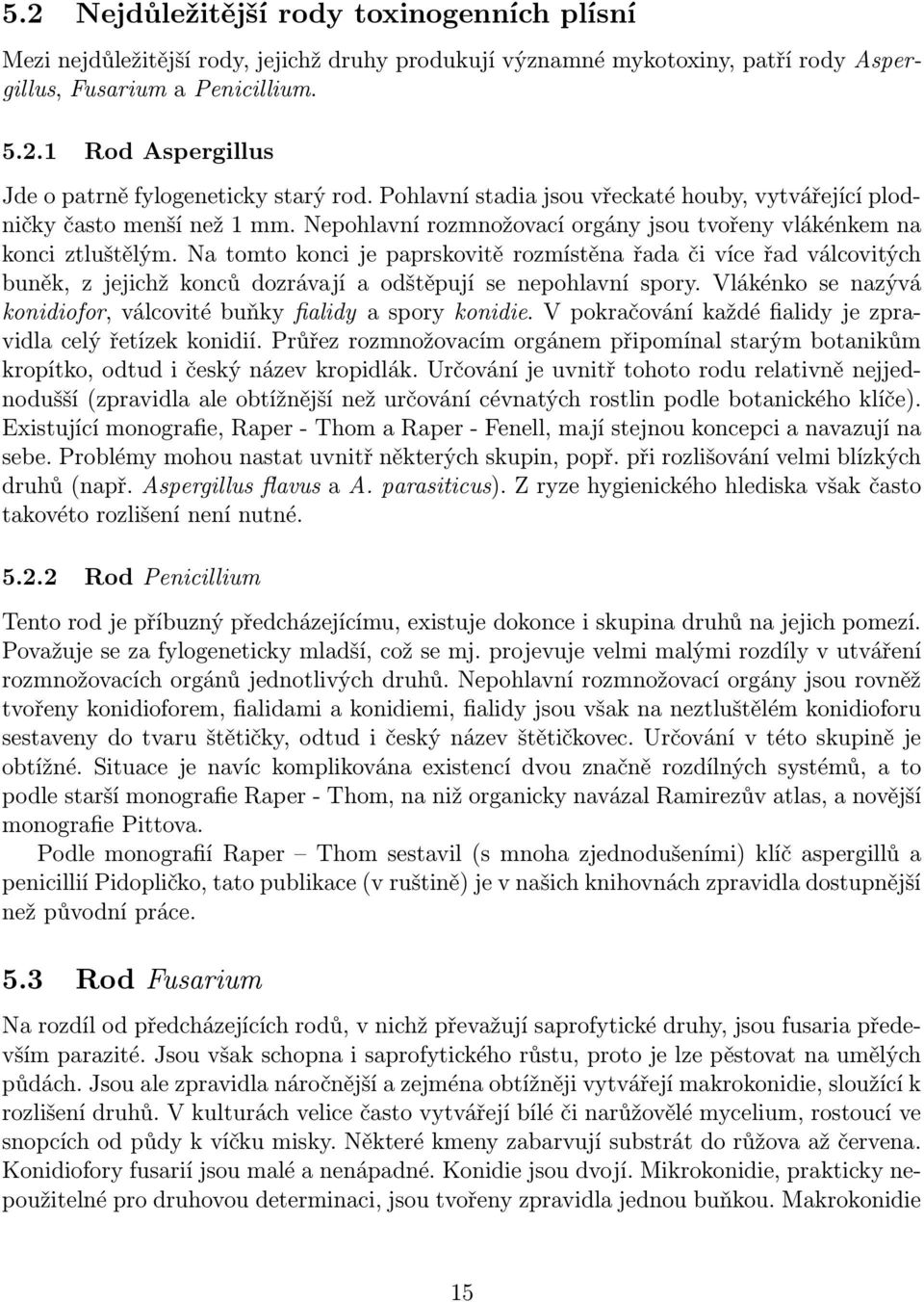 Na tomto konci je paprskovitě rozmístěna řada či více řad válcovitých buněk, z jejichž konců dozrávají a odštěpují se nepohlavní spory.