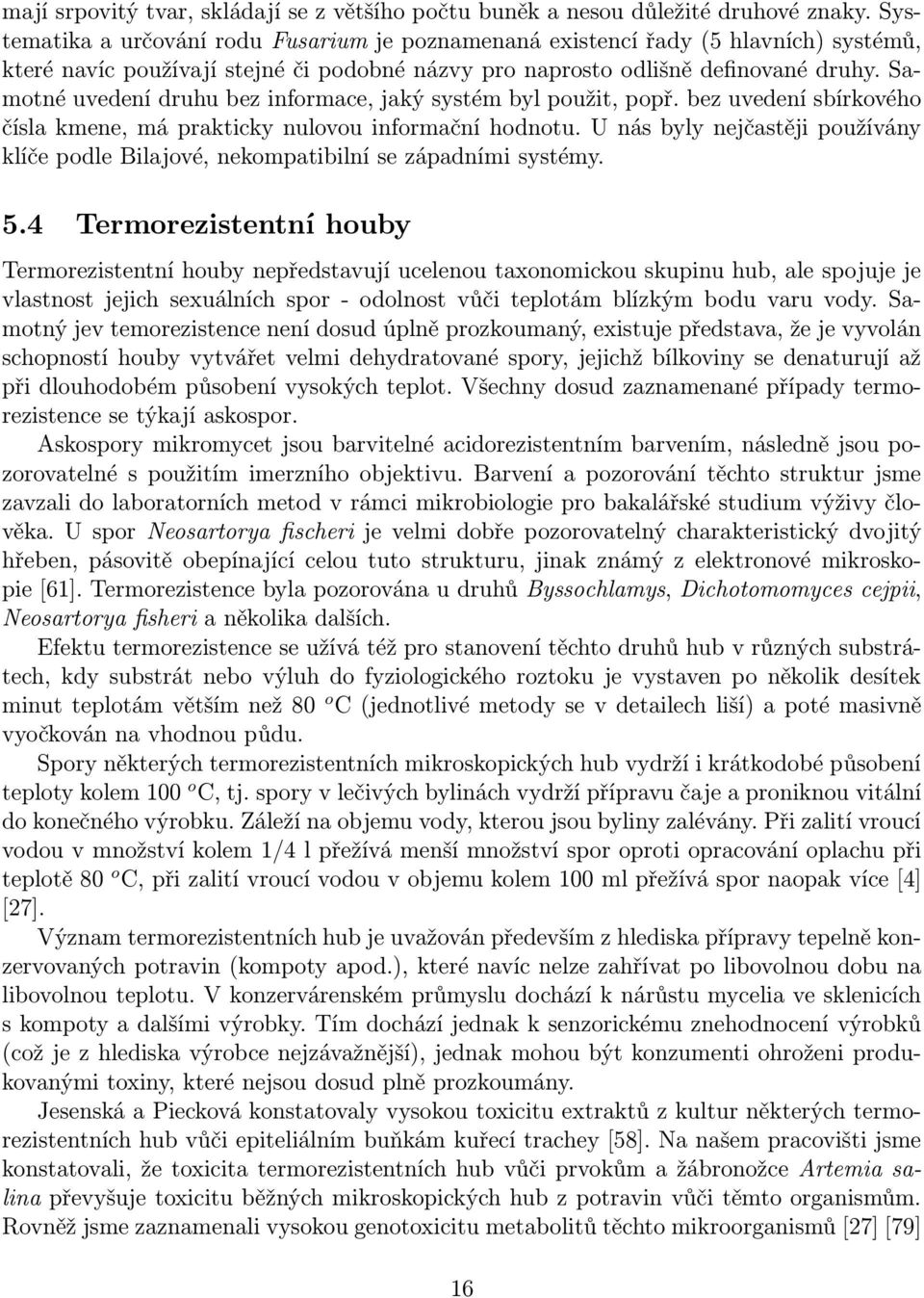 Samotné uvedení druhu bez informace, jaký systém byl použit, popř. bez uvedení sbírkového čísla kmene, má prakticky nulovou informační hodnotu.