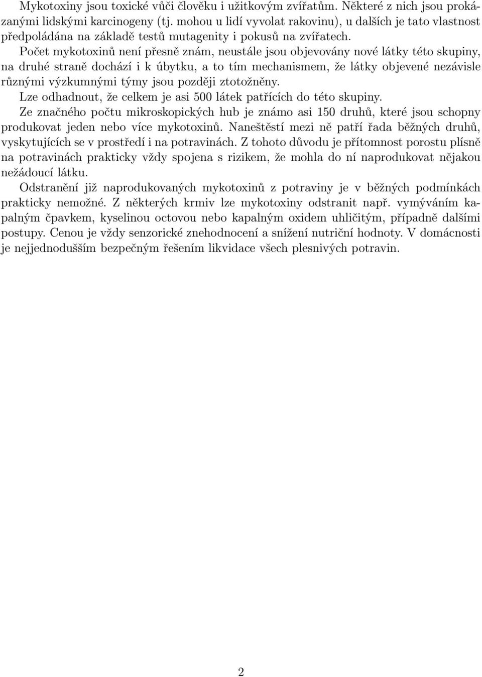 Počet mykotoxinů není přesně znám, neustále jsou objevovány nové látky této skupiny, na druhé straně dochází i k úbytku, a to tím mechanismem, že látky objevené nezávisle různými výzkumnými týmy jsou