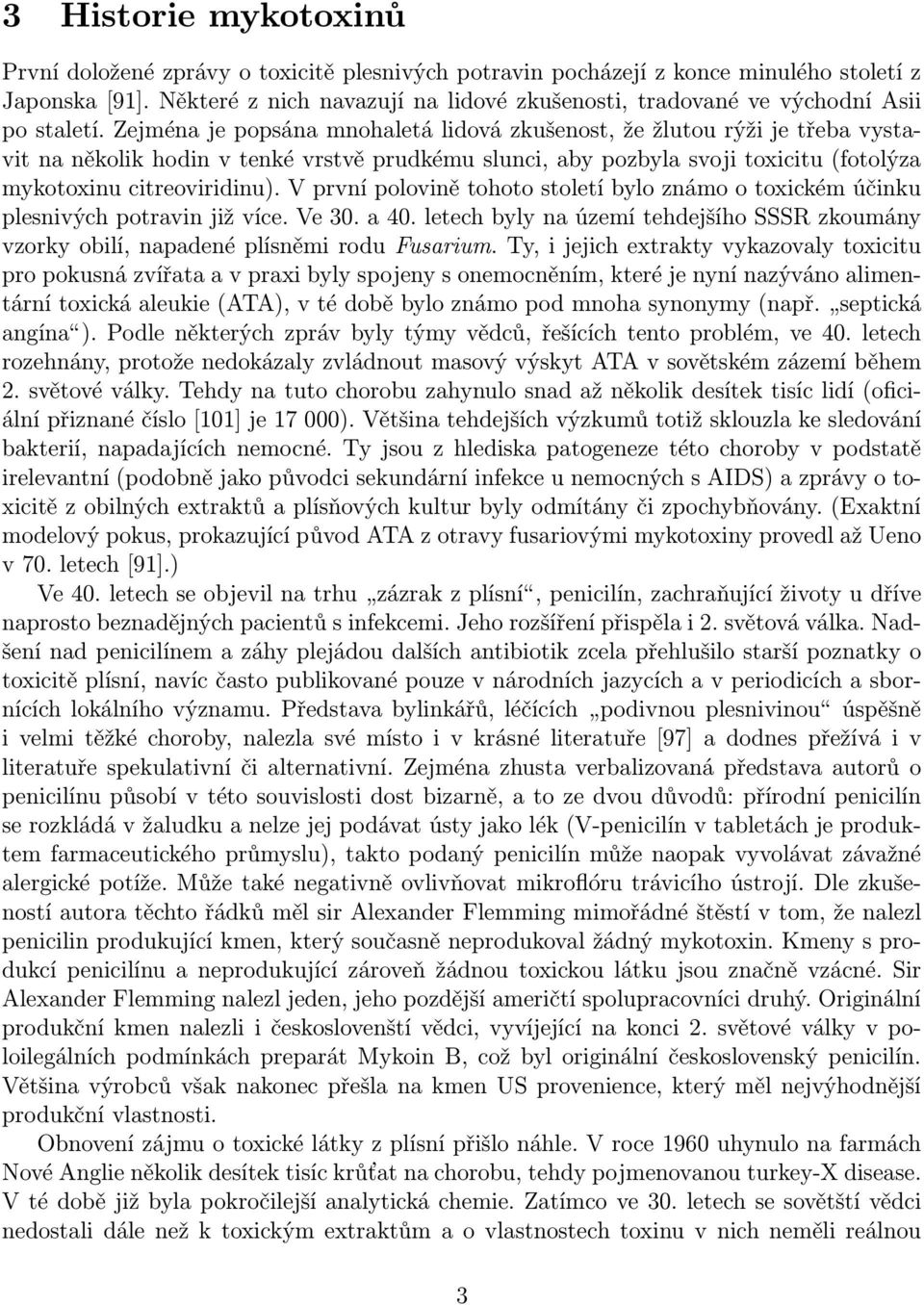 Zejména je popsána mnohaletá lidová zkušenost, že žlutou rýži je třeba vystavit na několik hodin v tenké vrstvě prudkému slunci, aby pozbyla svoji toxicitu (fotolýza mykotoxinu citreoviridinu).