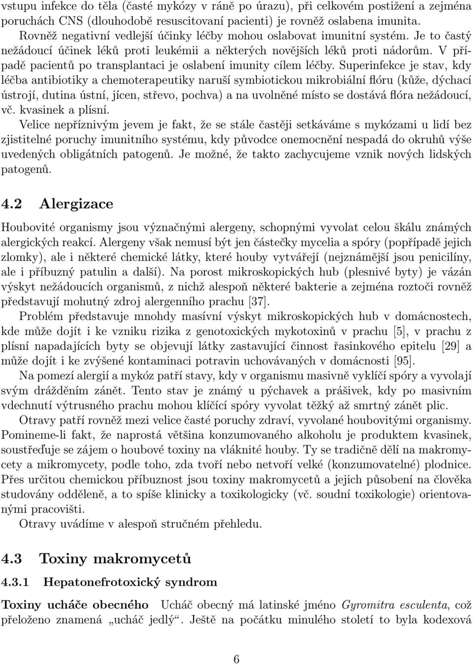 V případě pacientů po transplantaci je oslabení imunity cílem léčby.