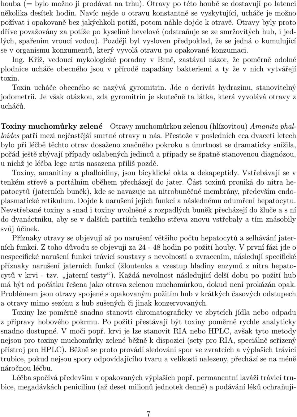 Otravy byly proto dříve považovány za potíže po kyselině hevelové (odstraňuje se ze smržovitých hub, i jedlých, spařením vroucí vodou).