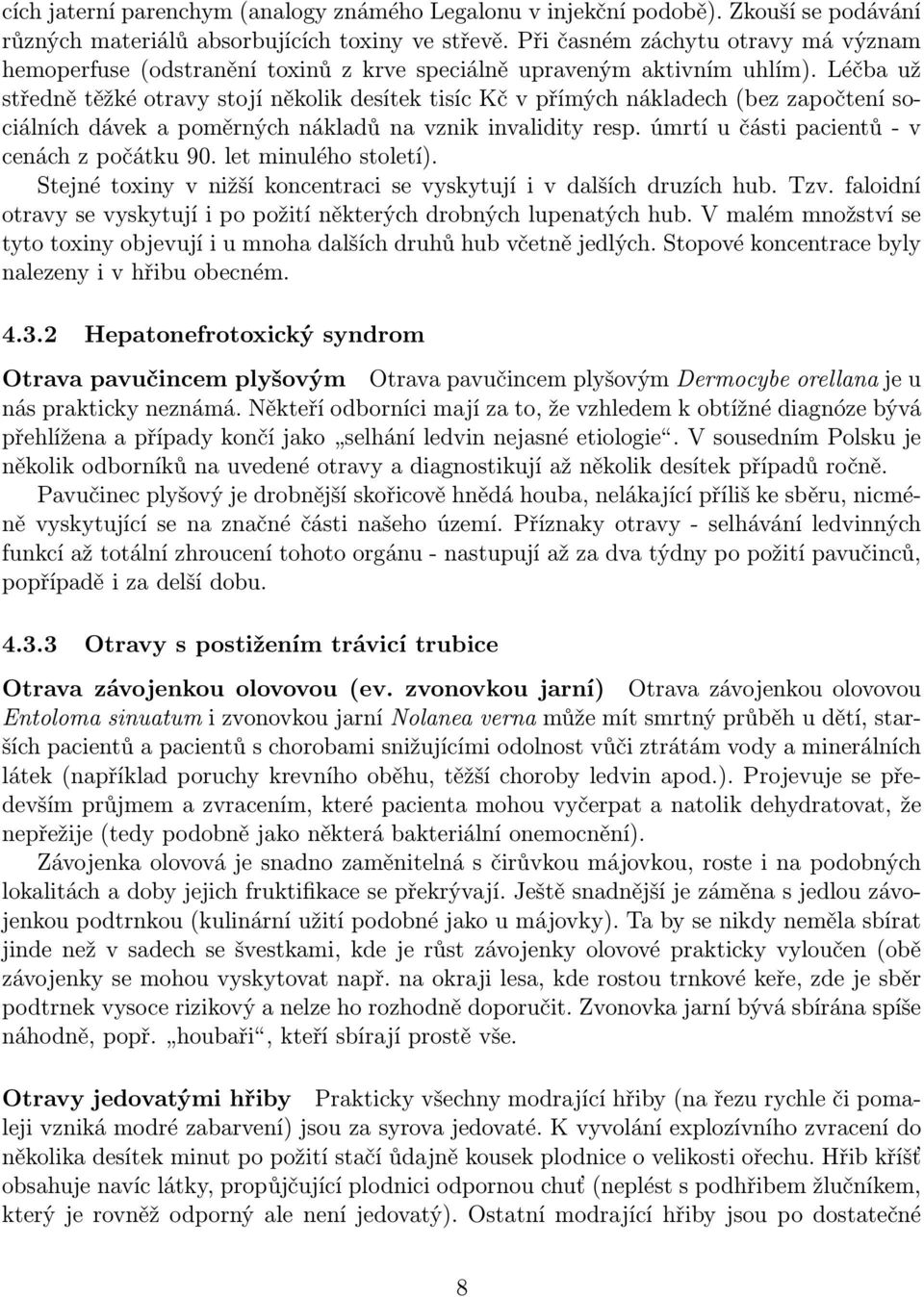 Léčba už středně těžké otravy stojí několik desítek tisíc Kč v přímých nákladech (bez započtení sociálních dávek a poměrných nákladů na vznik invalidity resp.