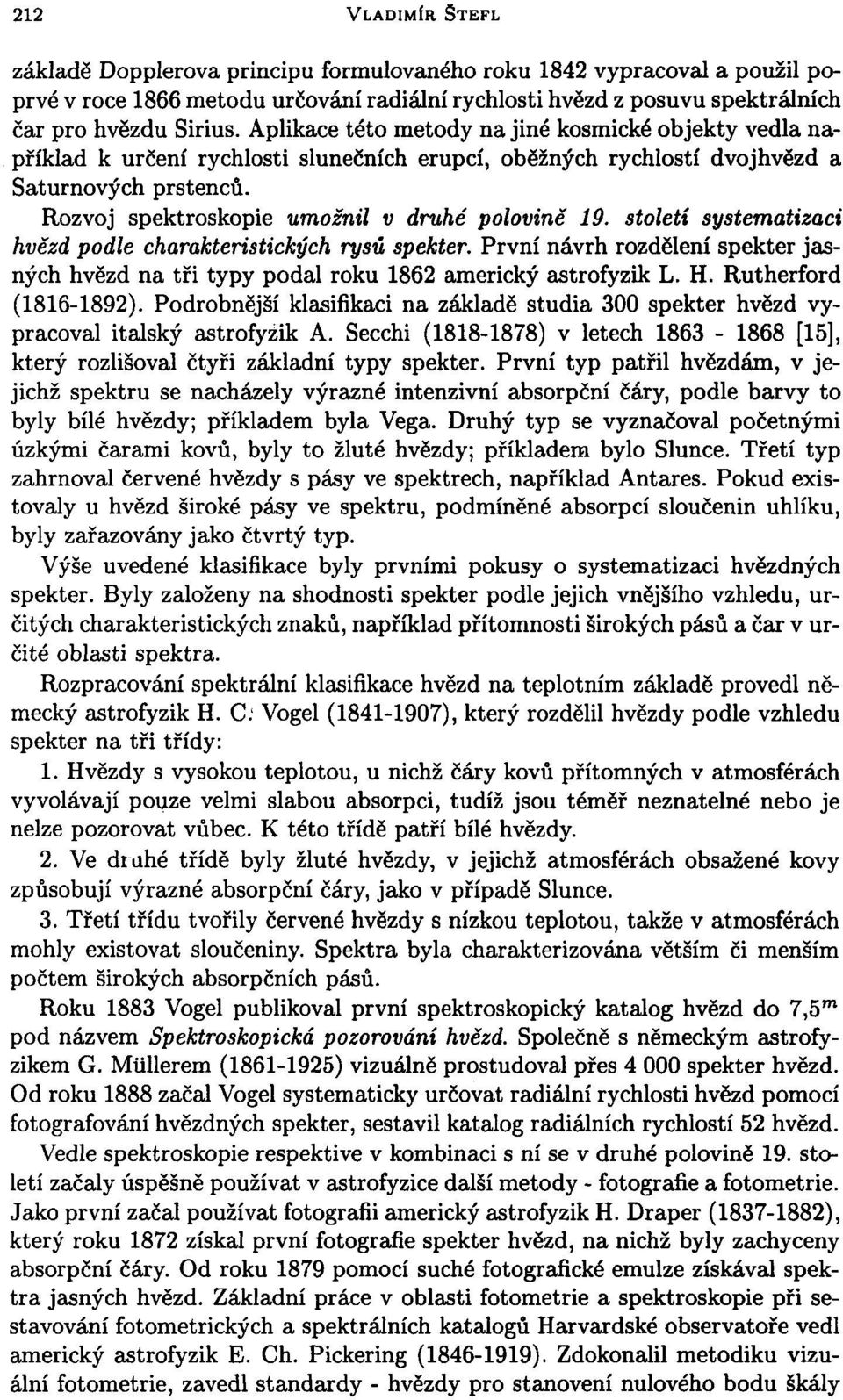 Rozvoj spektroskopie umožnil v druhé polovině 19. století systematizaci hvězd podle charakteristických rysů spekter.