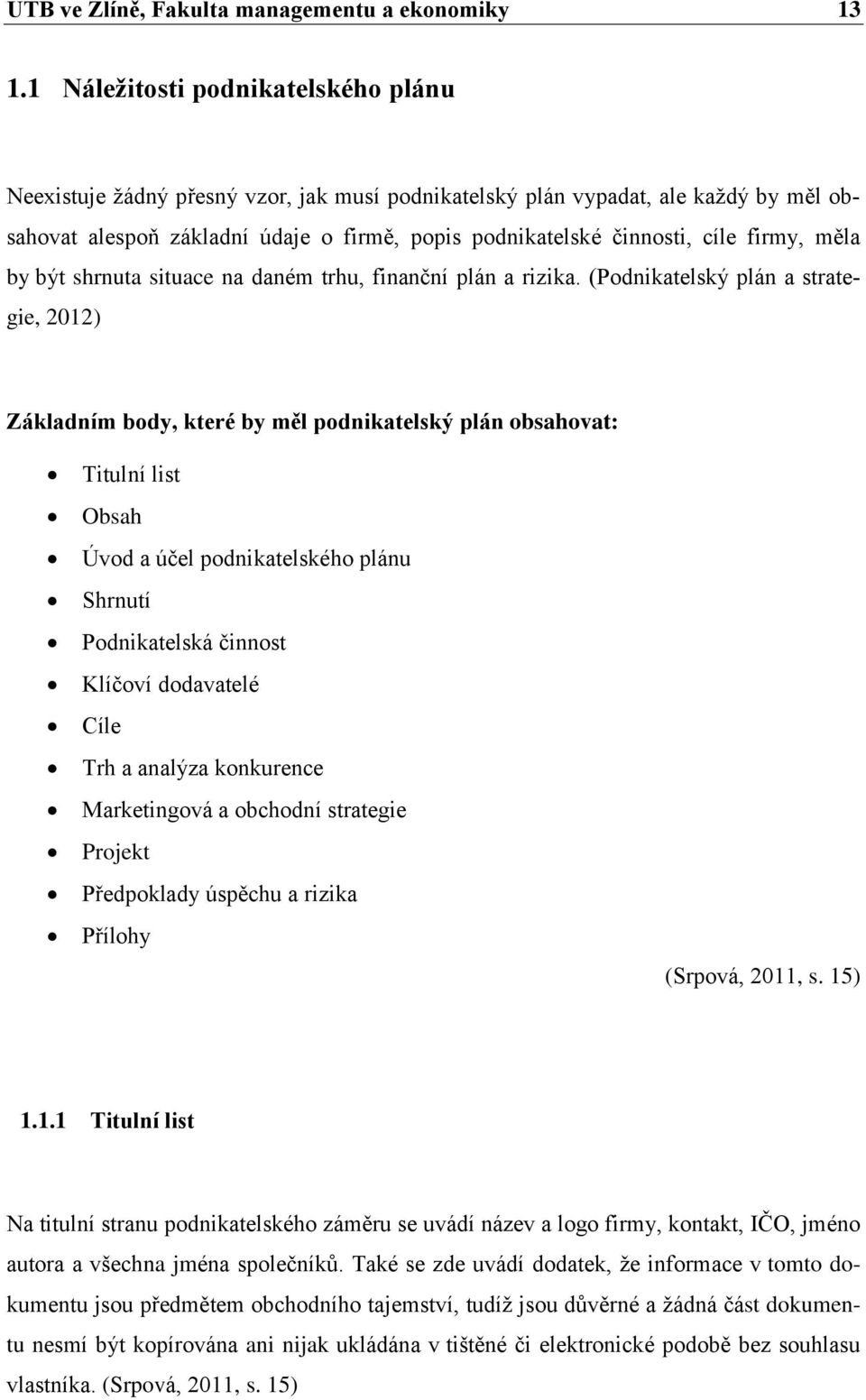 firmy, měla by být shrnuta situace na daném trhu, finanční plán a rizika.