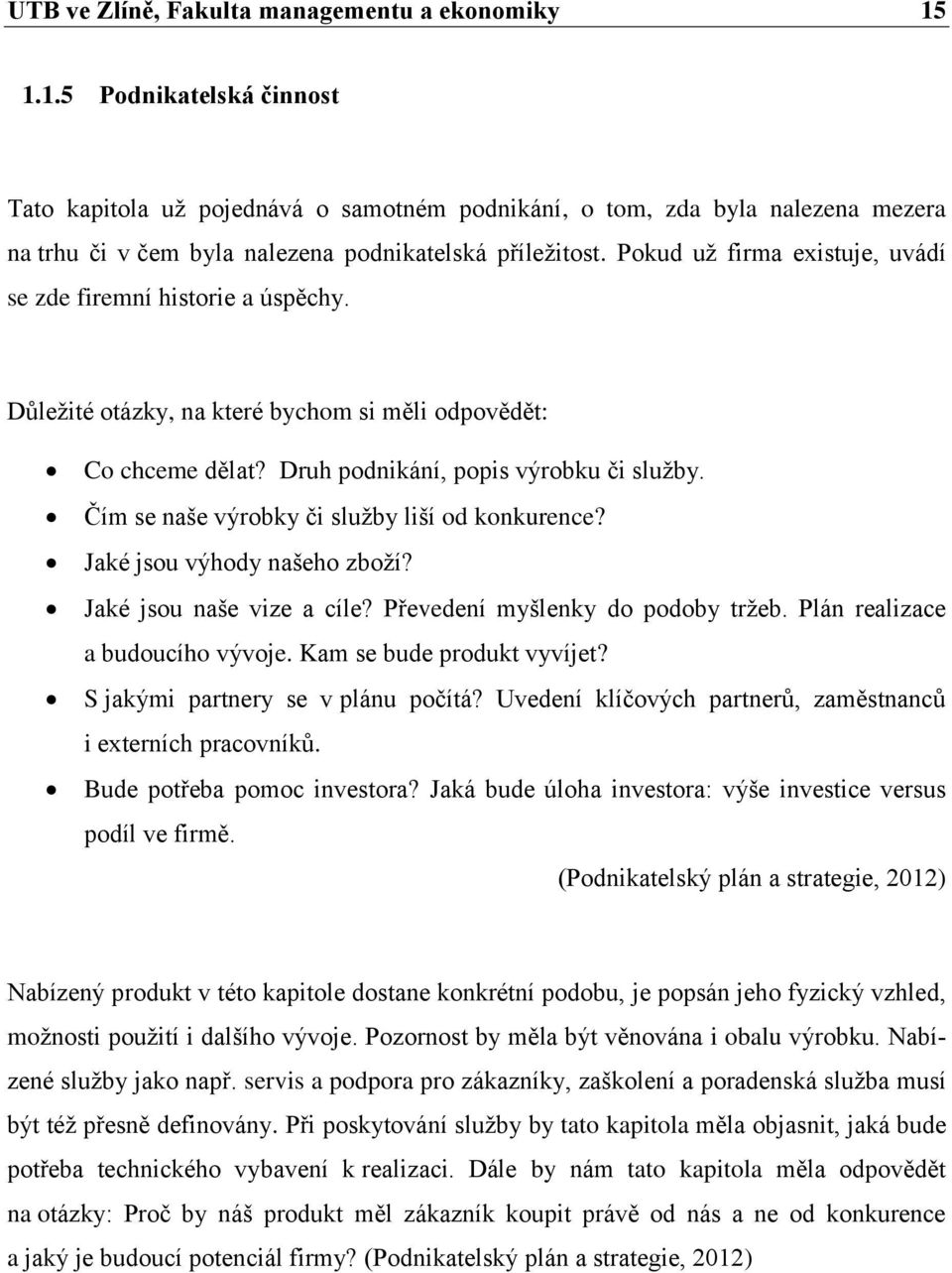 Pokud už firma existuje, uvádí se zde firemní historie a úspěchy. Důležité otázky, na které bychom si měli odpovědět: Co chceme dělat? Druh podnikání, popis výrobku či služby.