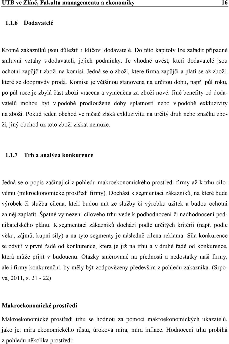 Jedná se o zboží, které firma zapůjčí a platí se až zboží, které se doopravdy prodá. Komise je většinou stanovena na určitou dobu, např.