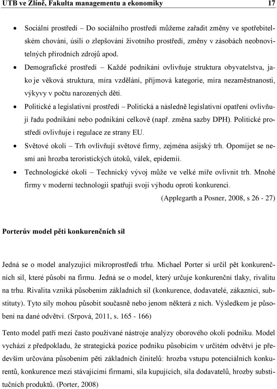 Demografické prostředí Každé podnikání ovlivňuje struktura obyvatelstva, jako je věková struktura, míra vzdělání, příjmová kategorie, míra nezaměstnanosti, výkyvy v počtu narozených dětí.