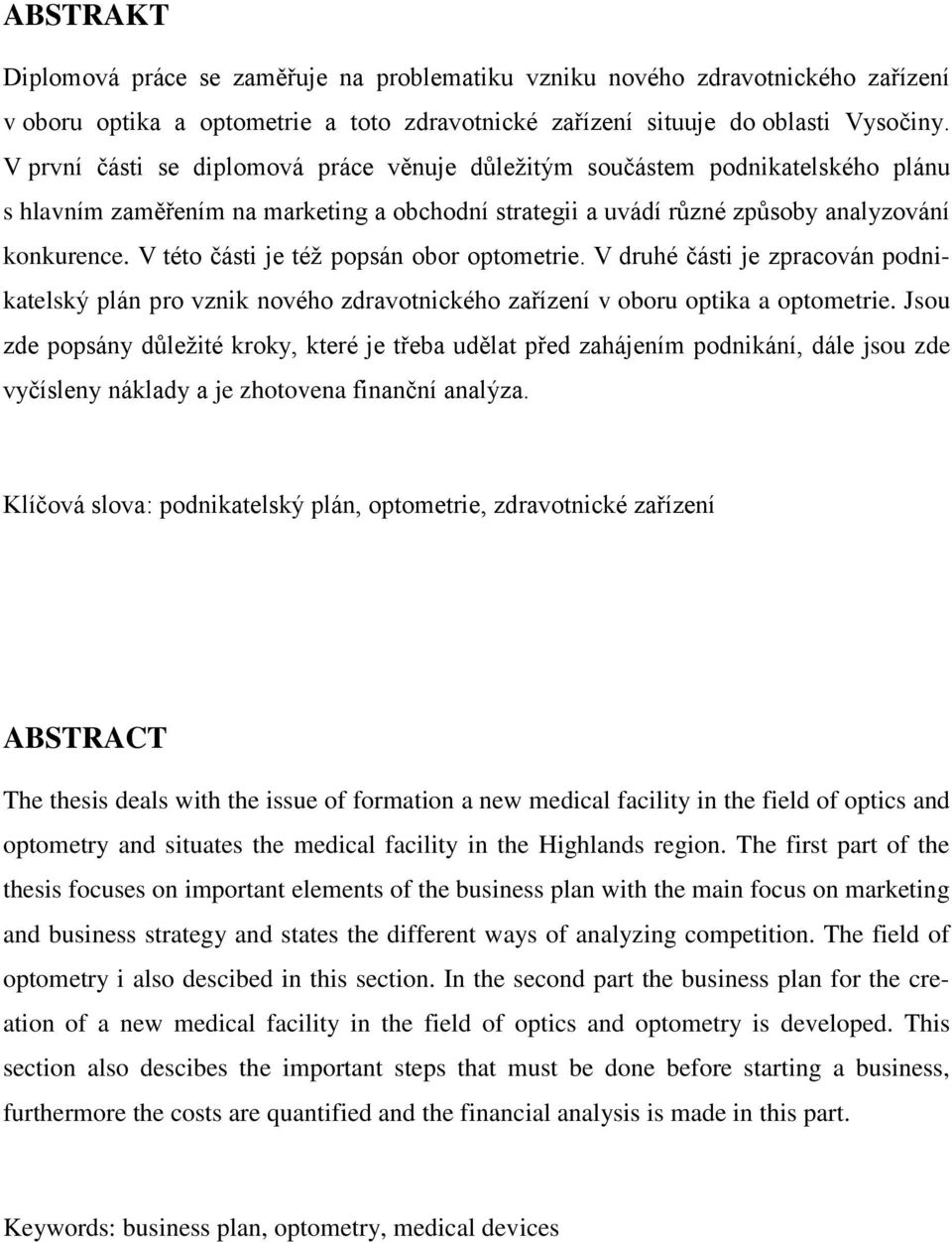 V této části je též popsán obor optometrie. V druhé části je zpracován podnikatelský plán pro vznik nového zdravotnického zařízení v oboru optika a optometrie.