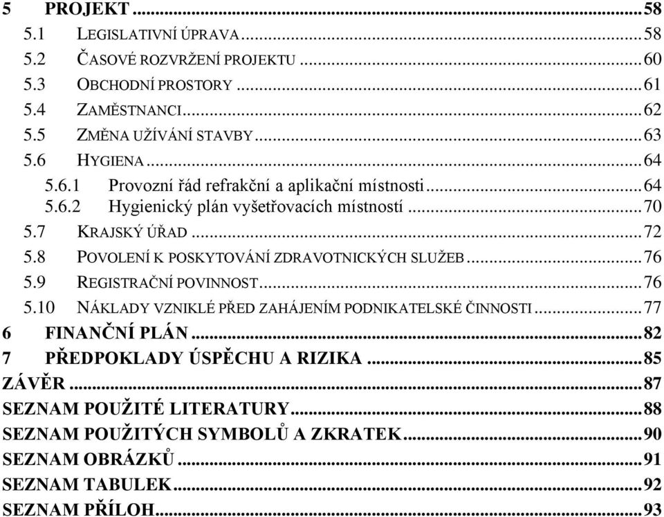 8 POVOLENÍ K POSKYTOVÁNÍ ZDRAVOTNICKÝCH SLUŽEB... 76 5.9 REGISTRAČNÍ POVINNOST... 76 5.10 NÁKLADY VZNIKLÉ PŘED ZAHÁJENÍM PODNIKATELSKÉ ČINNOSTI... 77 6 FINANČNÍ PLÁN.