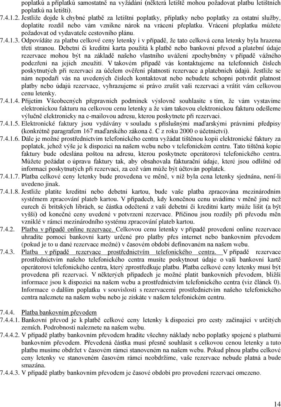 Vrácení přeplatku můžete požadovat od vydavatele cestovního plánu. 7.4.1.3. Odpovídáte za platbu celkové ceny letenky i v případě, že tato celková cena letenky byla hrazena třetí stranou.