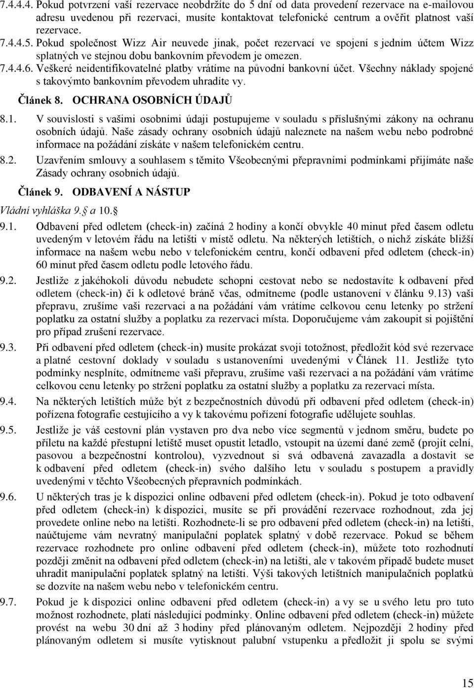 Veškeré neidentifikovatelné platby vrátíme na původní bankovní účet. Všechny náklady spojené s takovýmto bankovním převodem uhradíte vy. Článek 8. OCHRANA OSOBNÍCH ÚDAJŮ 8.1.