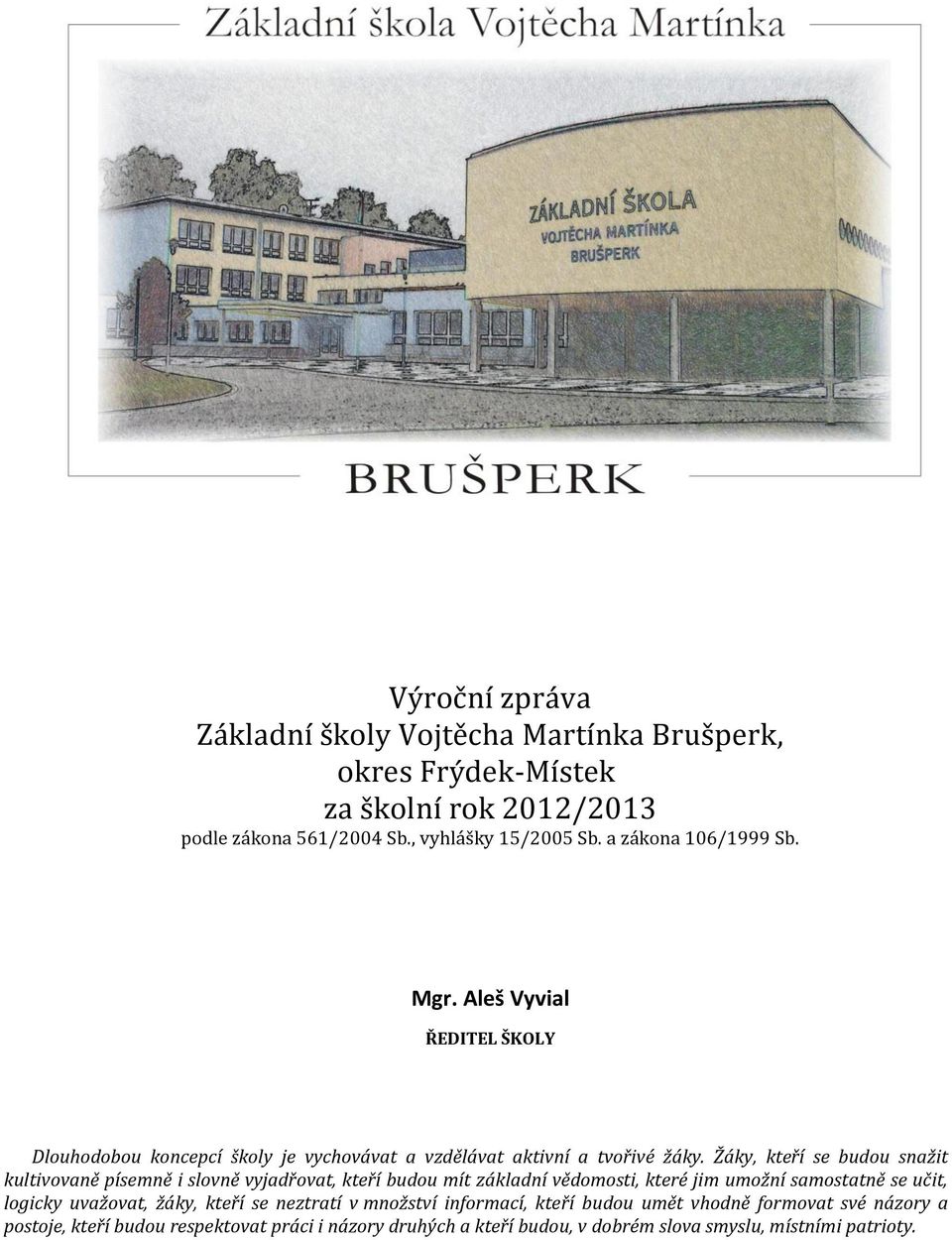 Žáky, kteří se budou snažit kultivovaně písemně i slovně vyjadřovat, kteří budou mít základní vědomosti, které jim umožní samostatně se učit, logicky uvažovat,