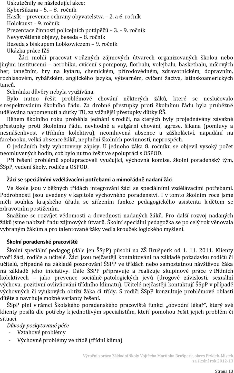 ročník Ukázka práce IZS Žáci mohli pracovat v různých zájmových útvarech organizovaných školou nebo jinými institucemi aerobiku, cvičení s pompony, florbalu, volejbalu, basketbalu, míčových her,