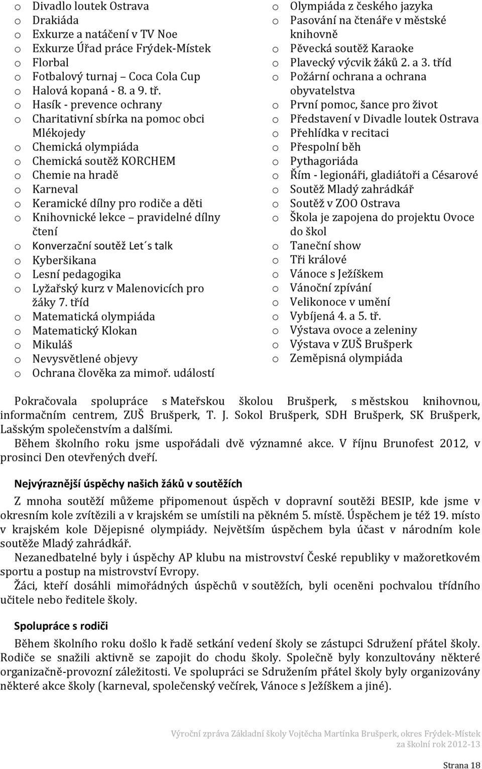 lekce pravidelné dílny čtení o Konverzační soutěž Let s talk o Kyberšikana o Lesní pedagogika o Lyžařský kurz v Malenovicích pro žáky 7.