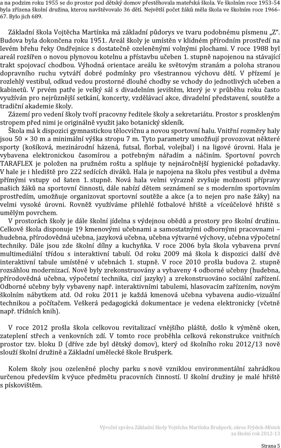 Areál školy je umístěn v klidném přírodním prostředí na levém břehu řeky Ondřejnice s dostatečně ozeleněnými volnými plochami.