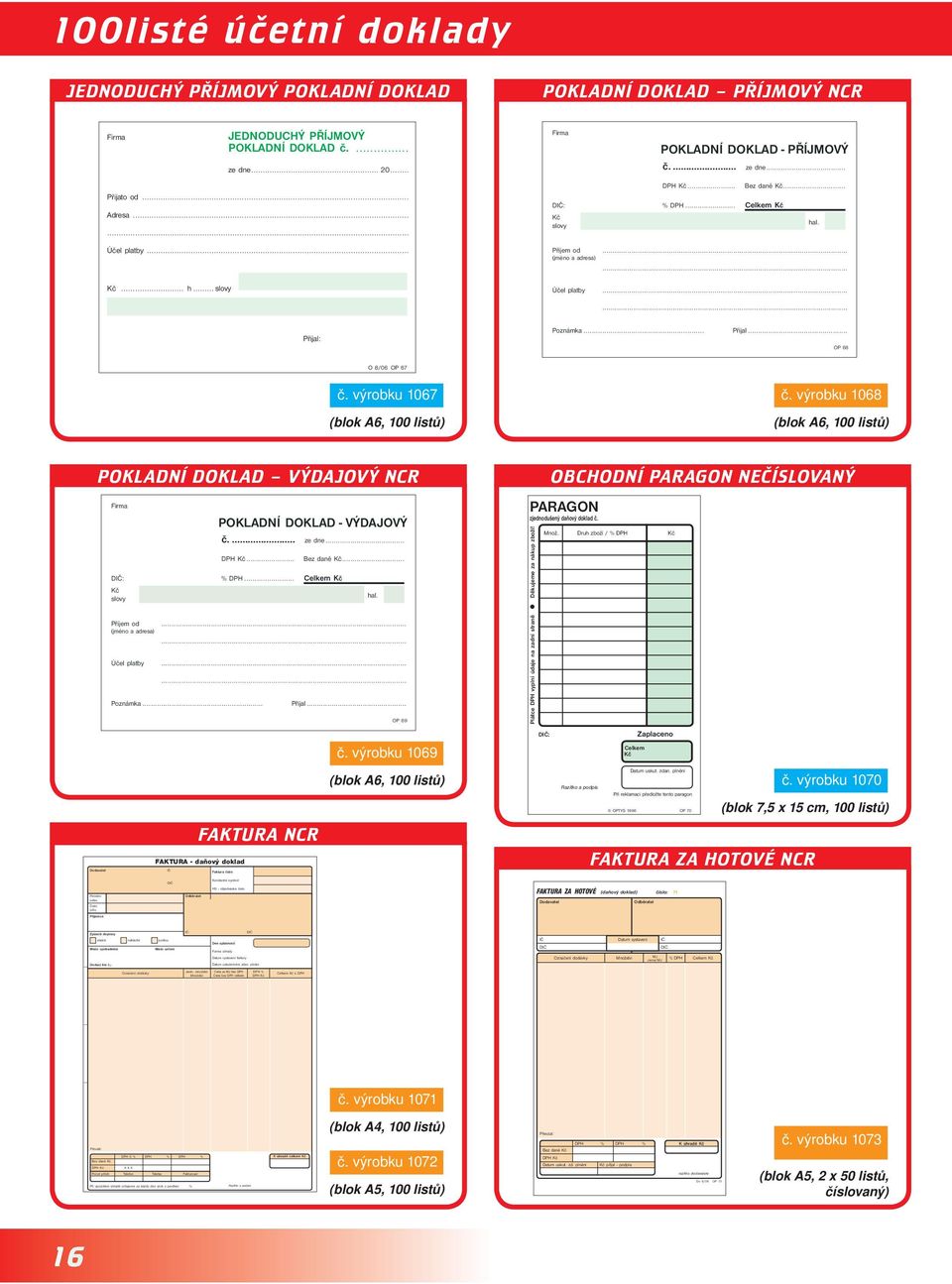 výrobku 1067 (blok A6, 100 listů) č. výrobku 1068 (blok A6, 100 listů) POKLADNÍ DOKLAD VÝDAJOVÝ NCR Firma POKLADNÍ DOKLAD - VÝDAJOVÝ č.... ze dne... DPH... % DPH... Celkem slovy Bez daně... Příjem od.