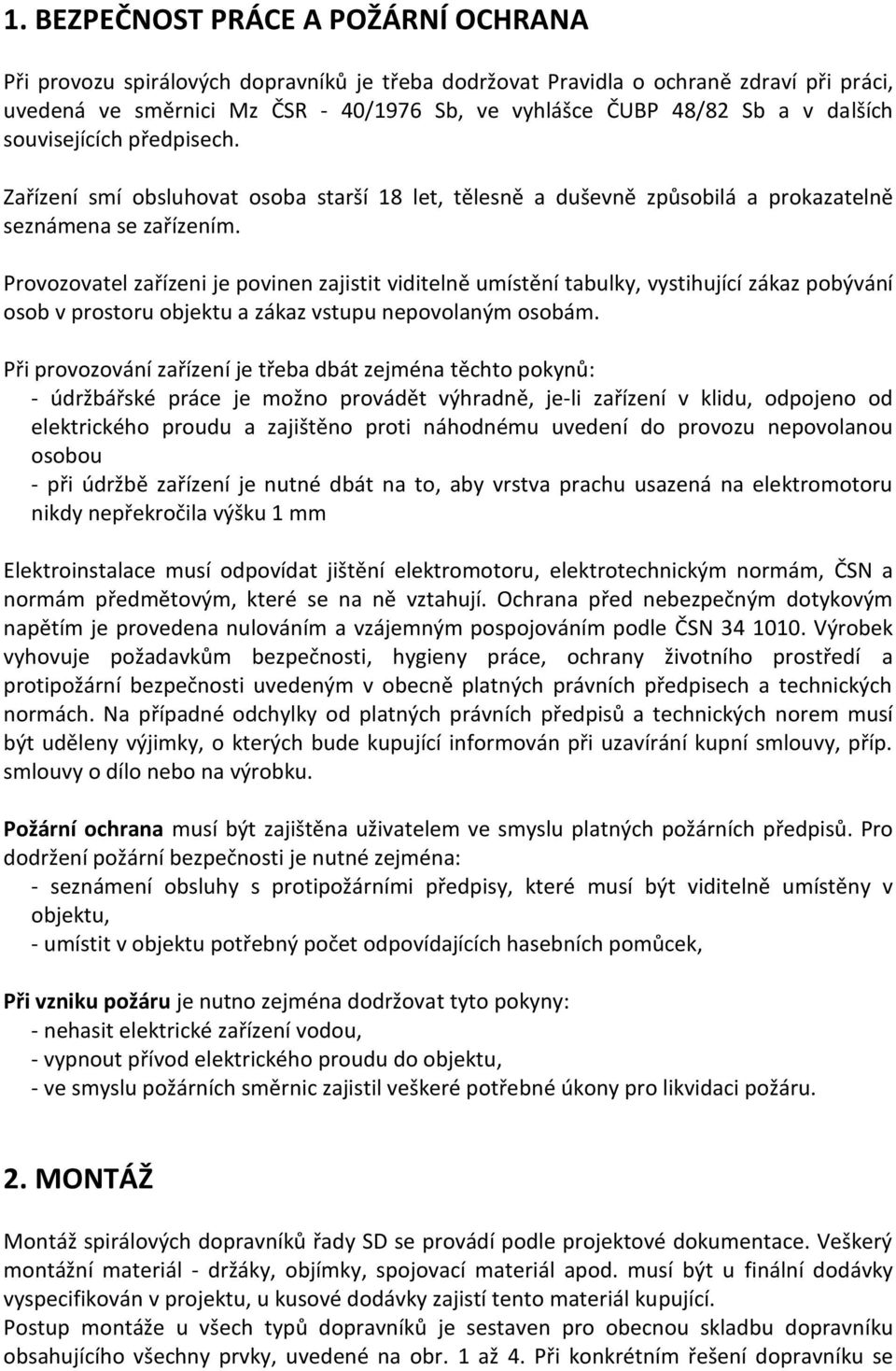 Provozovatel zařízeni je povinen zajistit viditelně umístění tabulky, vystihující zákaz pobývání osob v prostoru objektu a zákaz vstupu nepovolaným osobám.