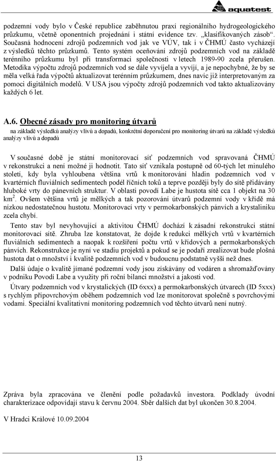 Tento systém oceňování zdrojů podzemních vod na základě terénního průzkumu byl při transformaci společnosti v letech 1989-90 zcela přerušen.