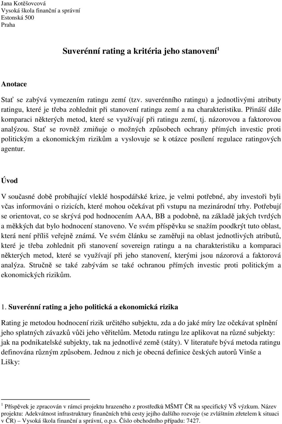 Přináší dále komparaci některých metod, které se využívají při ratingu zemí, tj. názorovou a faktorovou analýzou.