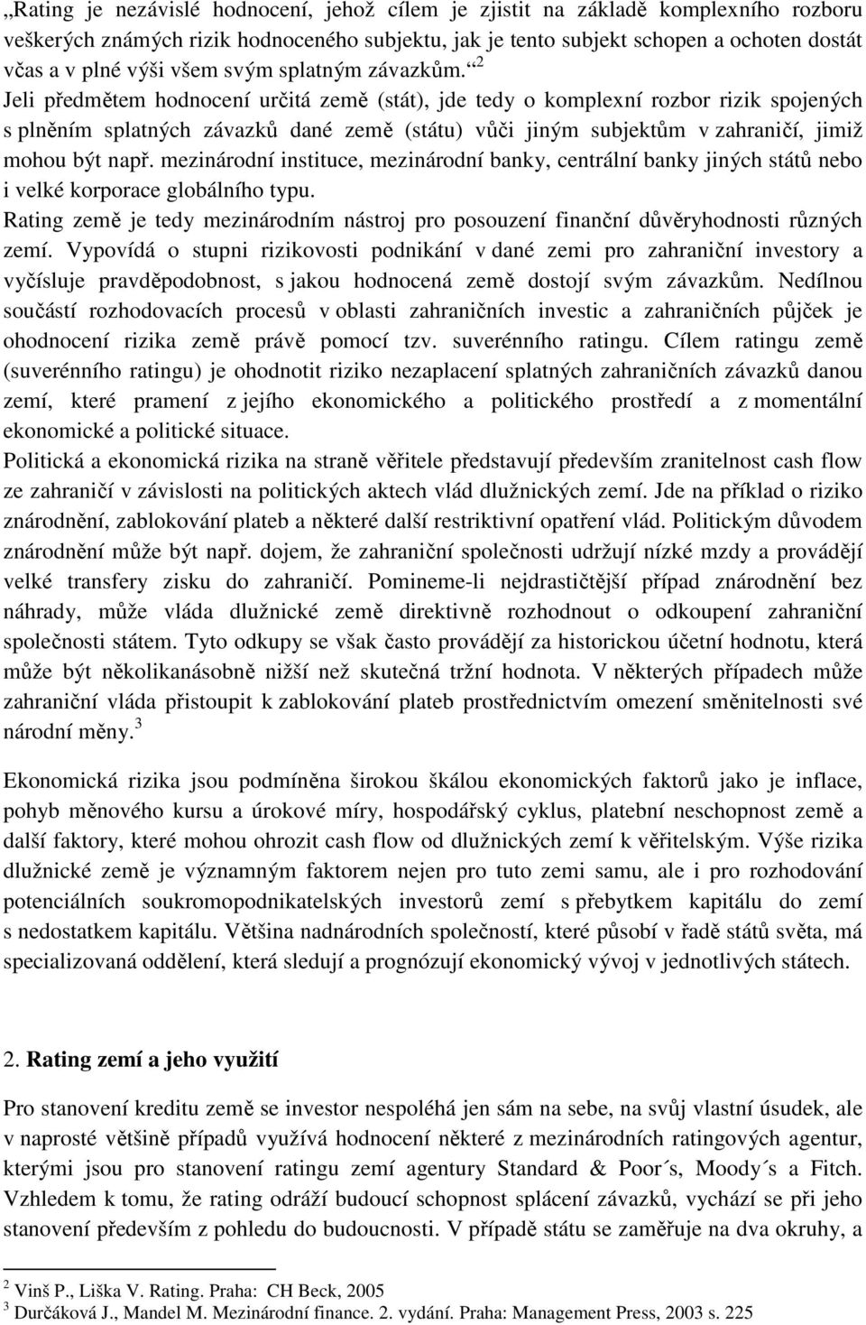 2 Jeli předmětem hodnocení určitá země (stát), jde tedy o komplexní rozbor rizik spojených s plněním splatných závazků dané země (státu) vůči jiným subjektům v zahraničí, jimiž mohou být např.