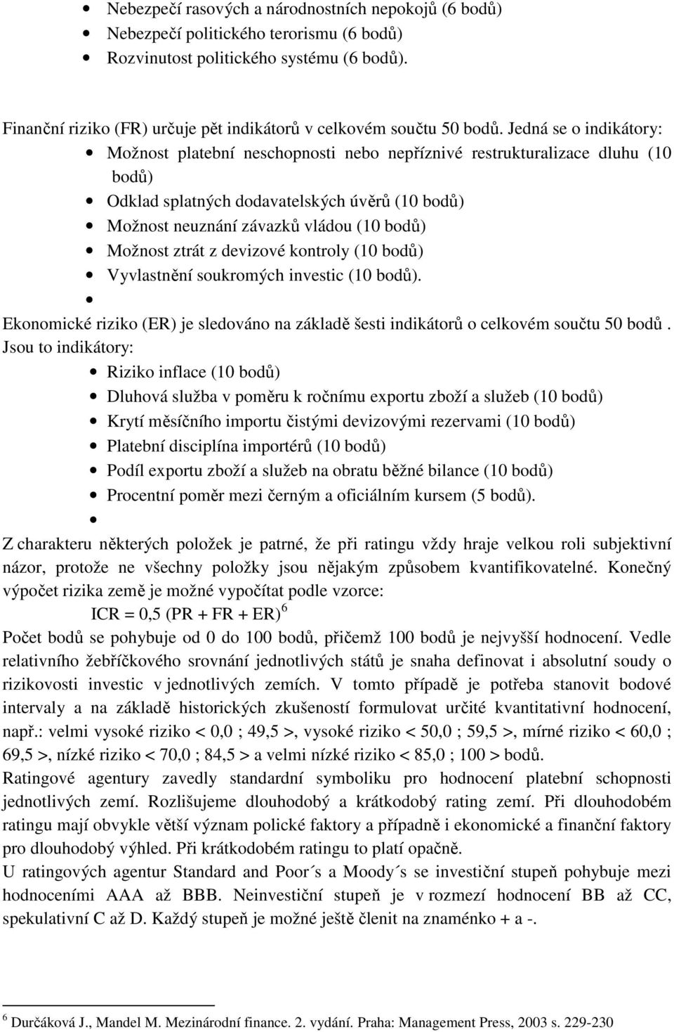 Jedná se o indikátory: Možnost platební neschopnosti nebo nepříznivé restrukturalizace dluhu (10 bodů) Odklad splatných dodavatelských úvěrů (10 bodů) Možnost neuznání závazků vládou (10 bodů)