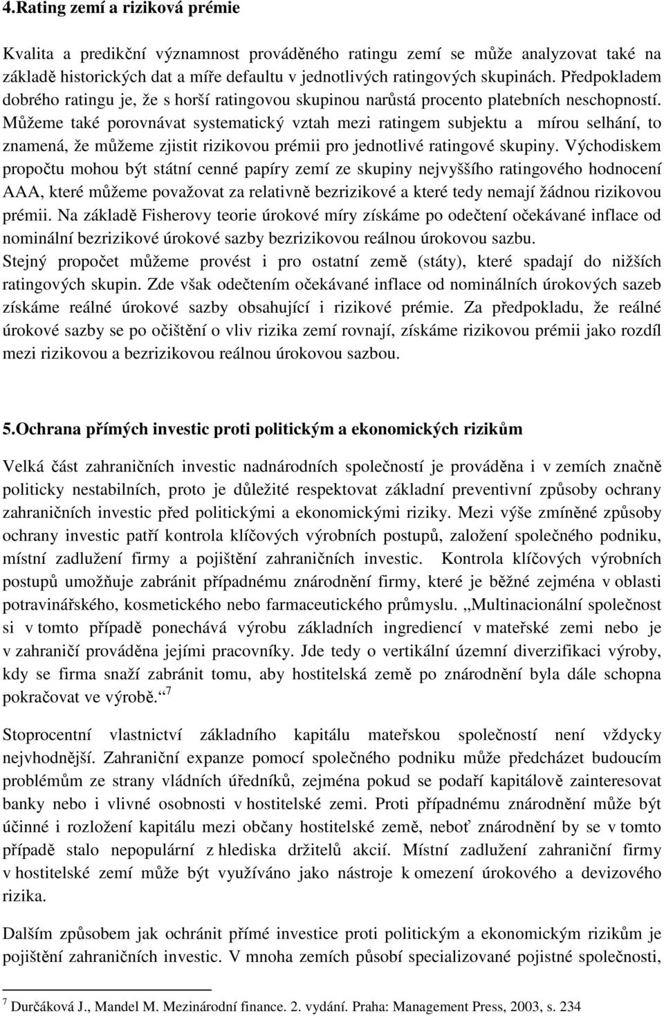 Můžeme také porovnávat systematický vztah mezi ratingem subjektu a mírou selhání, to znamená, že můžeme zjistit rizikovou prémii pro jednotlivé ratingové skupiny.