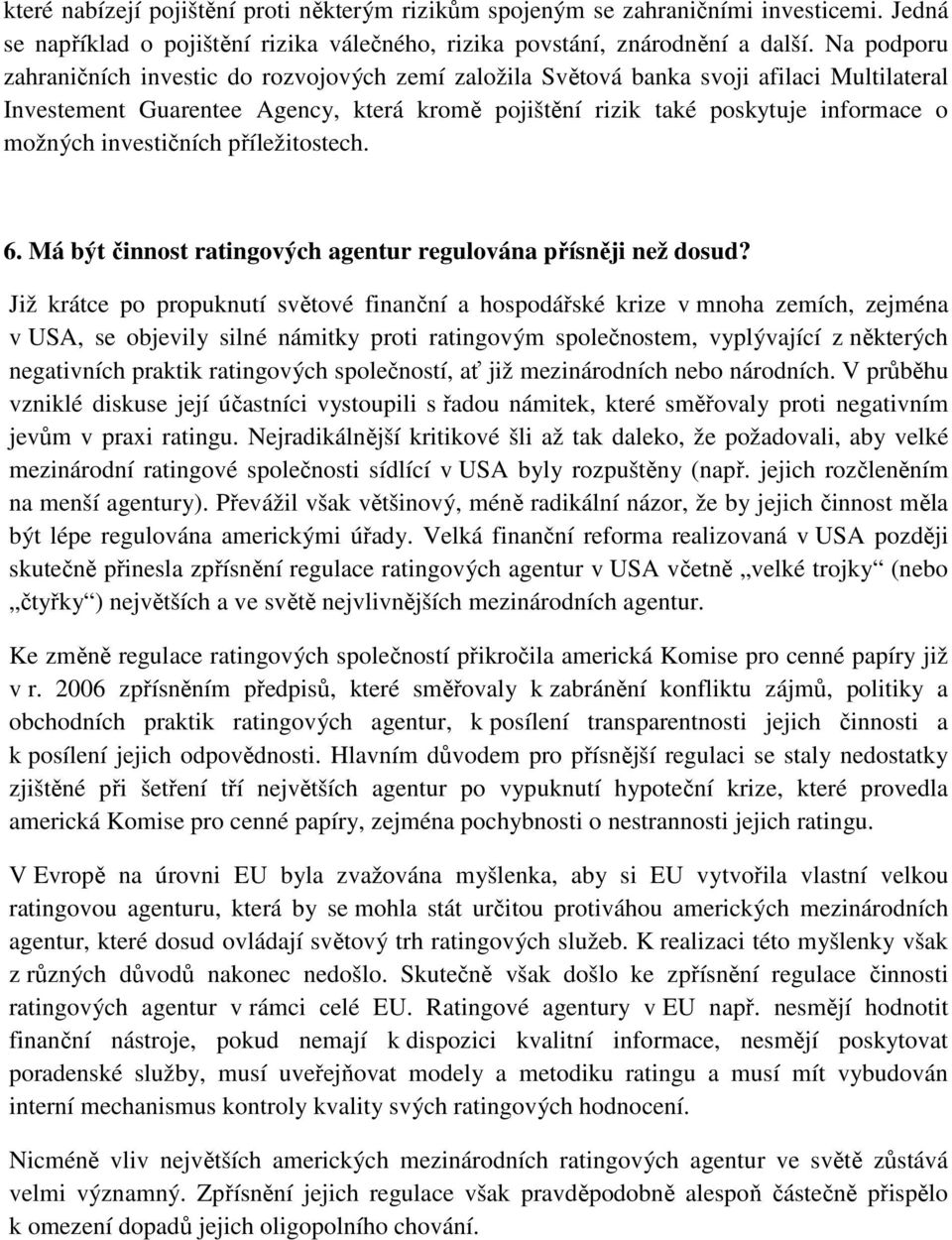 investičních příležitostech. 6. Má být činnost ratingových agentur regulována přísněji než dosud?