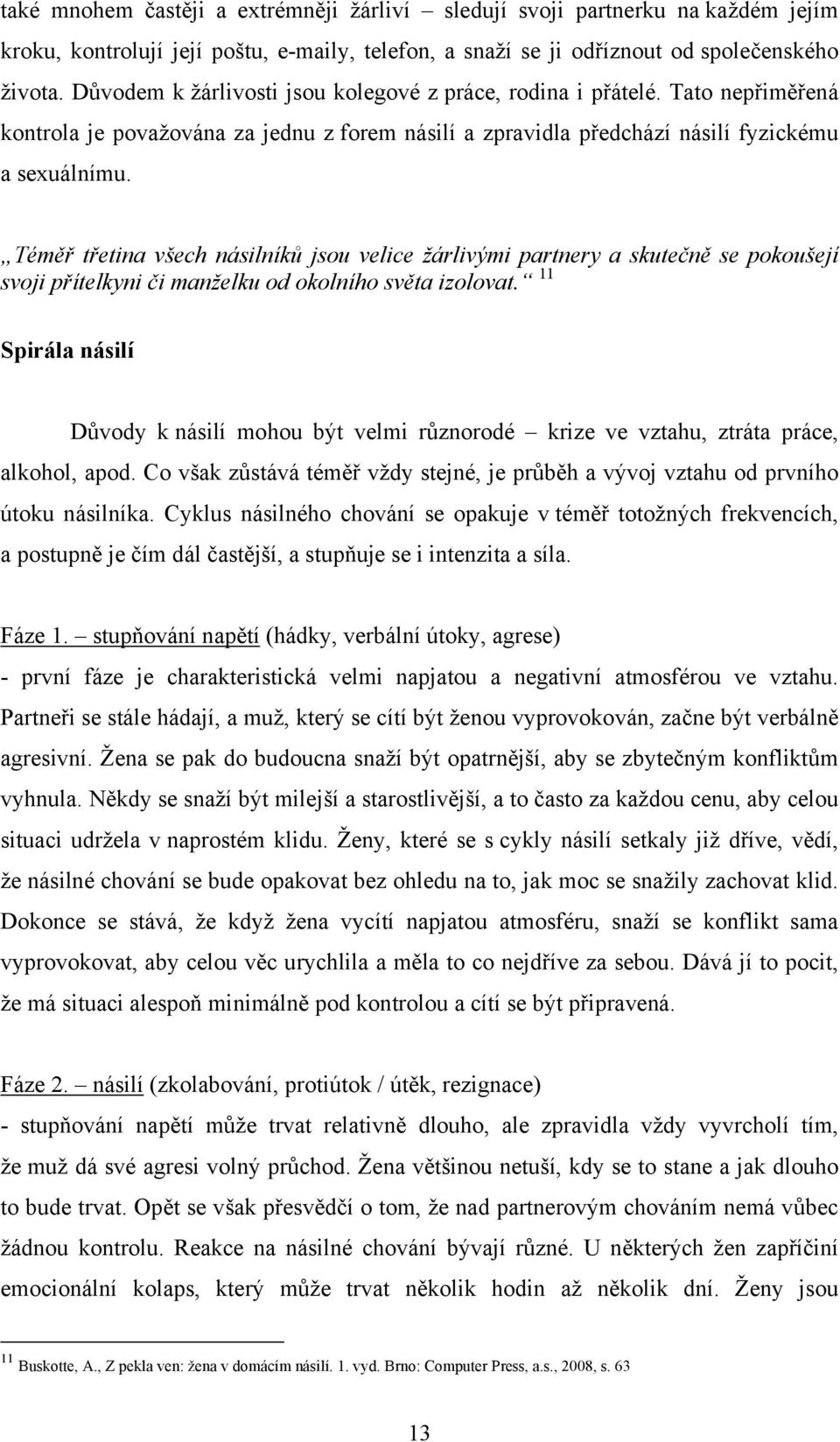 Téměř třetina všech násilníků jsou velice žárlivými partnery a skutečně se pokoušejí svoji přítelkyni či manželku od okolního světa izolovat.