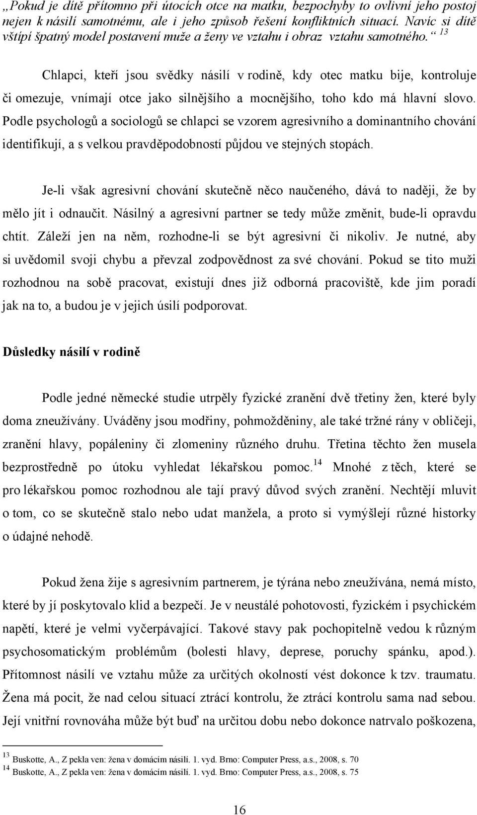 13 Chlapci, kteří jsou svědky násilí v rodině, kdy otec matku bije, kontroluje či omezuje, vnímají otce jako silnějšího a mocnějšího, toho kdo má hlavní slovo.