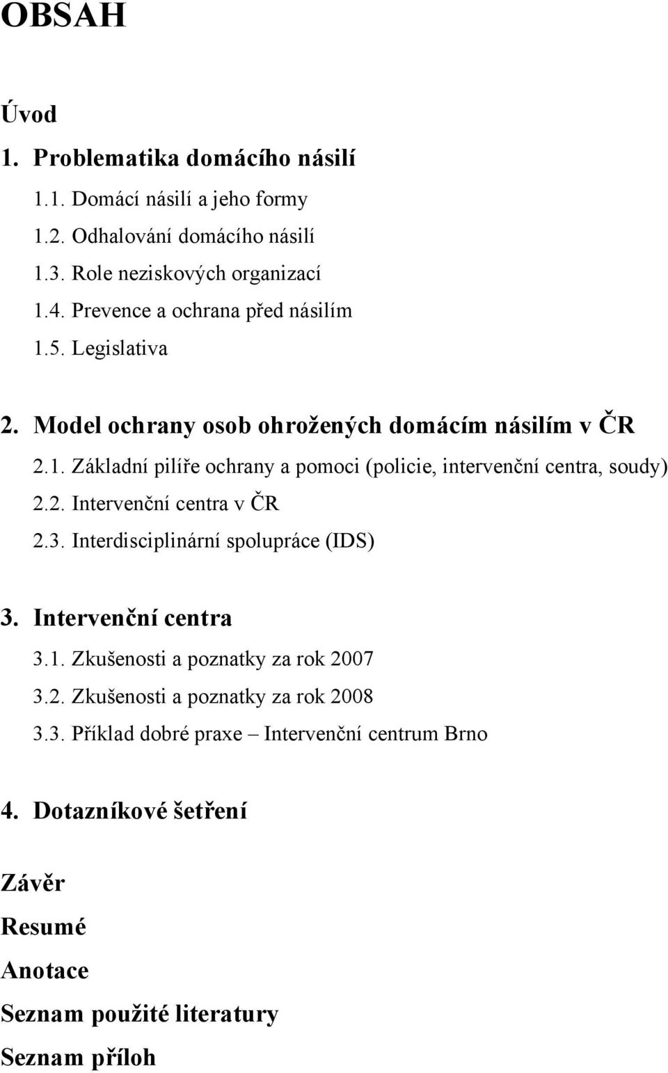 2. Intervenční centra v ČR 2.3. Interdisciplinární spolupráce (IDS) 3. Intervenční centra 3.1. Zkušenosti a poznatky za rok 2007 3.2. Zkušenosti a poznatky za rok 2008 3.